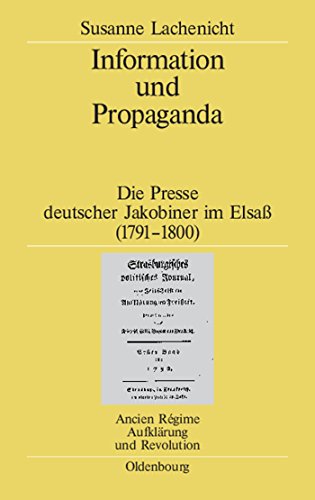 9783486568165: Information und Propaganda: Die Presse deutscher Jakobiner im Elsa (17911800): 37 (Ancien Rgime, Aufklrung Und Revolution)