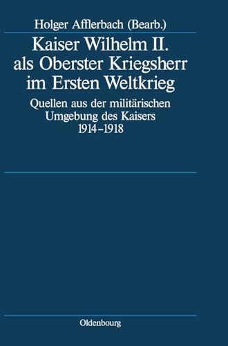 9783486575811: Kaiser Wilhelm II. als Oberster Kriegsherr im Ersten Weltkrieg: Quellen aus der militrischen Umgebung des Kaisers 1914-1918 (Deutsche ... und 20. Jahrhunderts, 64) (German Edition)