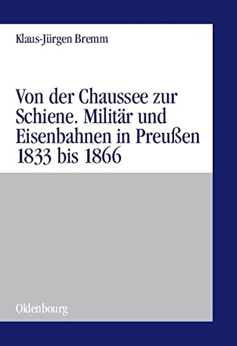 Beispielbild fr Von der Chaussee zur Schiene. Militr und Eisenbahnen in Preuen 1833 bis 1866 zum Verkauf von Bernhard Kiewel Rare Books
