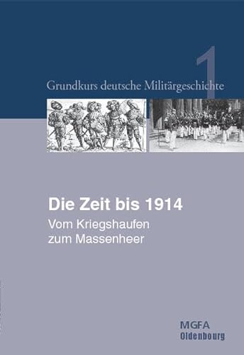 Imagen de archivo de Grundkurs deutsche Militrgeschichte. Im Auftrag des Militrgeschichtlichen Forschungsamtes herausgegeben von Karl-Volker Neugebauer: Die Zeit bis 1914: Vom Kriegshaufen zum Massenheer: BD 1 a la venta por medimops