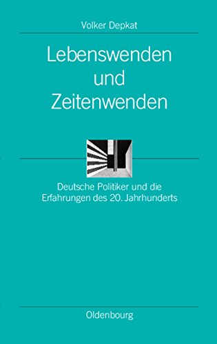 Lebenswenden und Zeitenwenden : Deutsche Politiker und die Erfahrungen des 20. Jahrhunderts - Volker Depkat
