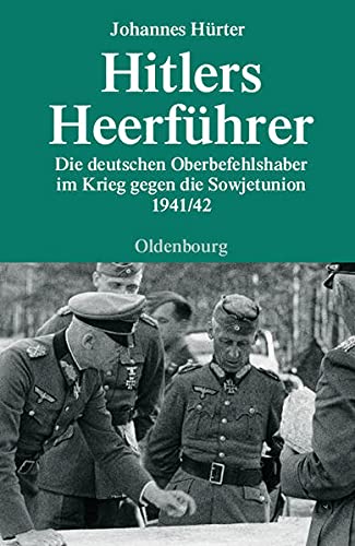 Hitlers Heerführer Die deutschen Oberbefehlshaber im Krieg gegen die Sowjetunion 1941/42 - Hürter, Johannes