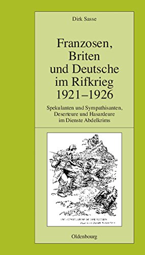 Franzosen, Briten Und Deutsche Im Rifkrieg 1921-1926: Spekulanten Und Sympathisanten, Deserteure ...