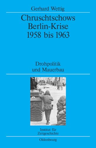 Chruschtschows Berlin-krise 1958-1963: Drohpolitik Und Mauerbau (Quellen Und Darstellungen Zur Zeitgeschichte) (German Edition) by Wettig, Gerhard [Hardcover ] - Wettig, Gerhard