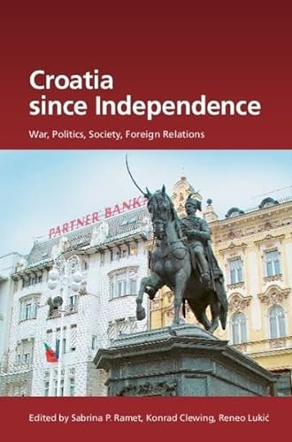 Croatia since Independence: War, Politics, Society, Foreign Relations (Südosteuropäische Arbeiten, Band 131) - Sabrina P. Ramet, Konrad Clewing, Reneo Lukic