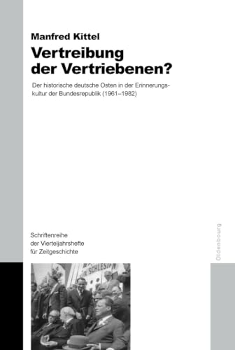 9783486580877: Vertreibung der Vertriebenen?: Der historische deutsche Osten in der Erinnerungskultur der Bundesrepublik (1961-1982) (Schriftenreihe Der Vierteljahrshefte Fr Zeitgeschichte Sond)