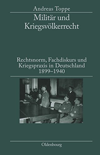 Militär und Kriegsvölkerrecht : Rechtsnorm, Fachdiskurs und Kriegspraxis in Deutschland 1899-1940. Herausgegeben in Verbindung mit dem Institut für Zeitgeschichte München-Berlin - Andreas Toppe