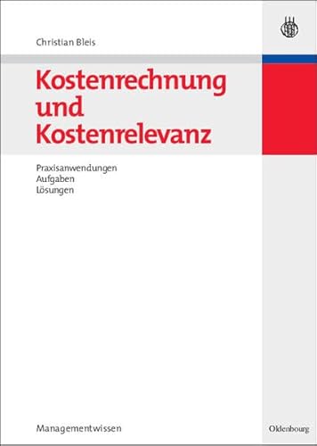 9783486582413: Kostenrechnung Und Kostenrelevanz: Praxisanwendungen, Aufgaben, Lsungen