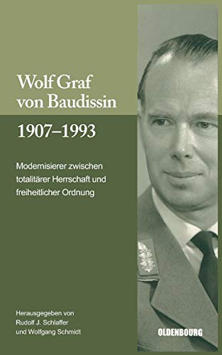 Beispielbild fr Wolf Graf von Baudissin 1907 bis 1993 Modernisierer zwischen totalitrer Herrschaft und freiheitlicher Ordnung zum Verkauf von Bernhard Kiewel Rare Books