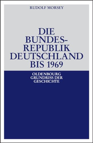 Die Bundesrepublik Deutschland: Entstehung und Entwicklung bis 1969 (Oldenbourg Grundriss der Geschichte, 19) (German Edition) - Morsey, Rudolf