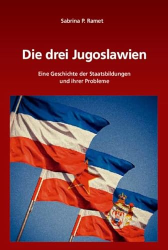 Die drei Jugoslawien: Eine Geschichte der Staatsbildungen und ihrer Probleme (Südosteuropäische Arbeiten, Band 136) - Ramet Sabrina P.