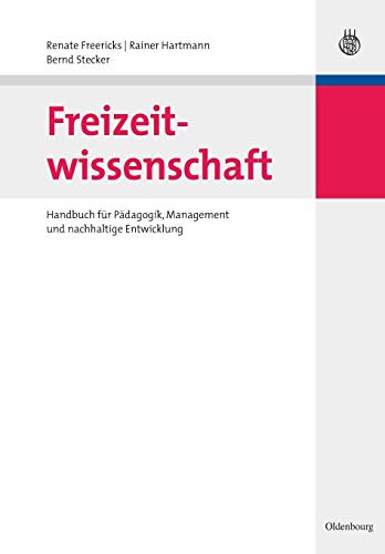 9783486583588: Freizeitwissenschaft: Handbuch fr Pdagogik, Management und nachhaltige Entwicklung (Lehr- Und Handbcher Zu Tourismus, Verkehr Und Freizeit)