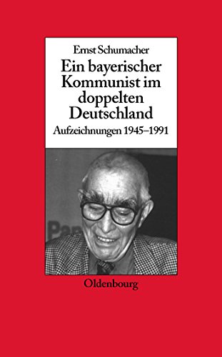 Ein bayerischer Kommunist im doppelten Deutschland - Schumacher, Ernst