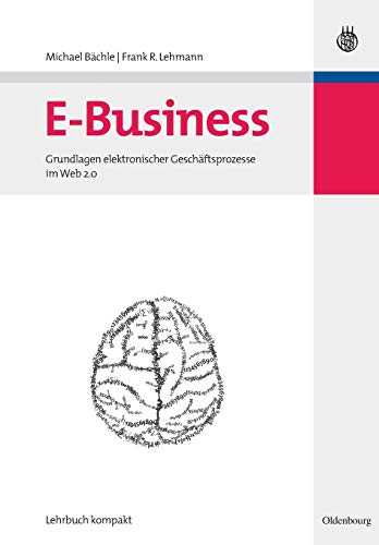 E-Business : Grundlagen elektronischer Geschäftsprozesse im Web 2.0. Wirtschaftsinformatik kompakt; Lehrbuch kompakt - Bächle, Michael und Frank R. Lehmann