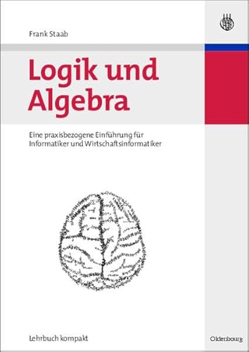 9783486583700: Logik und Algebra: Eine praxisbezogene Einfhrung fr Informatiker und Wirtschaftsinformatiker