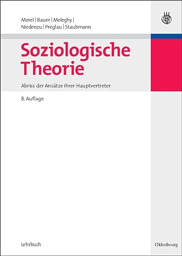 Soziologische Theorie: AbriÃŸ der AnsÃ¤tze ihrer Hauptvertreter (German Edition) (9783486584769) by Morel, Julius; Bauer, Eva; Meleghy, TamÃ¡s; Niedenzu, Heinz-JÃ¼rgen; Preglau, Max; Staubmann, Helmut