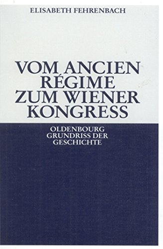 Vom Ancien RÃ©gime zum Wiener KongreÃŸ (Oldenbourg Grundriss der Geschichte, 12) (German Edition) (9783486585872) by Fehrenbach, Elisabeth