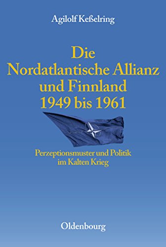 Beispielbild fr Die Nordatlantische Allianz und Finnland 1949-1961 Perzeptionsmuster und Politik im Kalten Krieg zum Verkauf von Bernhard Kiewel Rare Books