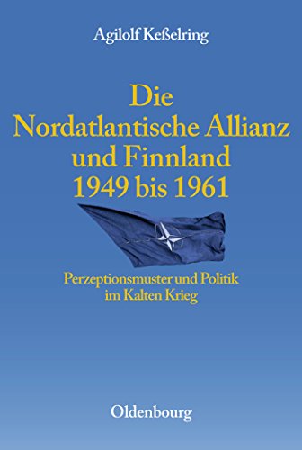 9783486588040: Die Nordatlantische Allianz Und Finnland 1949-1961: Perzeptionsmuster Und Politik Im Kalten Krieg: 8 (Entstehung Und Probleme Des Atlantischen Bndnisses)