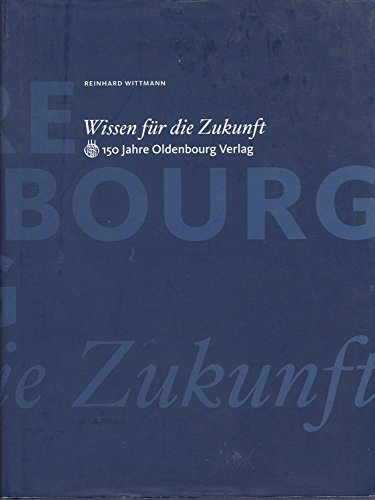Wissen für die Zukunft : 150 Jahre Oldenbourg Verlag - Reinhard Wittmann