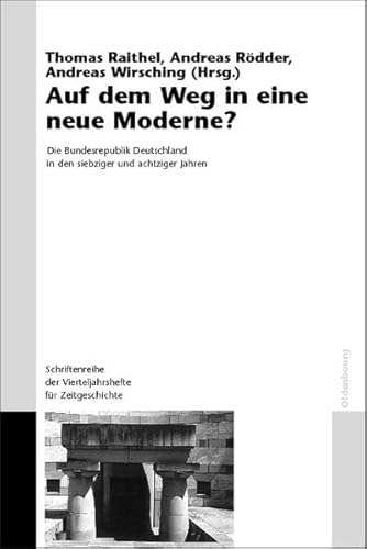 Auf dem Weg in eine neue Moderne?: Die Bundesrepublik Deutschland in den siebziger und achtziger Jahren (Schriftenreihe der Vierteljahrshefte für Zeitgeschichte - Sondernummern) - Thomas, Raithel, Wirsching Andreas und Rödder Andreas