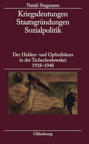 9783486590869: Kriegsdeutungen - Staatsgrundungen - Sozialpolitik: Der Helden- Und Opferdiskurs in Der Tschechoslowakei 1918-1948