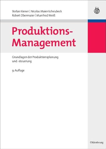 Produktions-Management Grundlagen der Produktionsplanung und -steuerung - Kiener, Stefan, Nicolas Maier-Scheubeck und Robert Obermaier