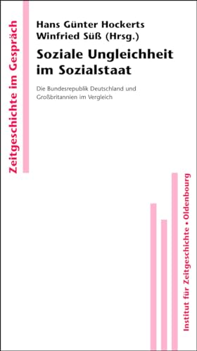 9783486591767: Soziale Ungleichheit im Sozialstaat: Die Bundesrepublik Deutschland und Grobritannien im Vergleich: 8 (Zeitgeschichte Im Gesprch)