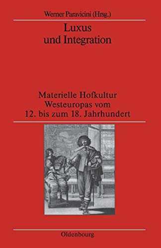 Imagen de archivo de Luxus und Integration: Materielle Hofkultur Westeuropas vom 12. bis zum 18. Jahrhundert a la venta por Aardvark Rare Books