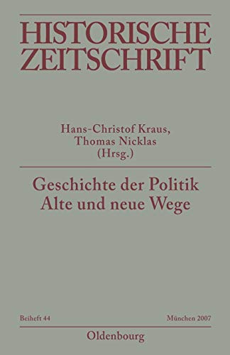 Geschichte der Politik. Alte und Neue Wege. (= Historische Zeitschrift, Beihefte, Band 44). - Kraus Hans-Christof, Nicklas Thomas,