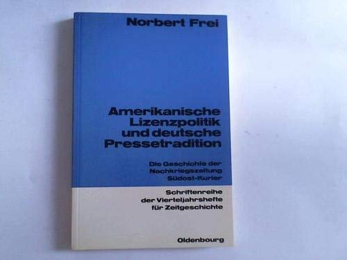 Amerikanische Lizenzpolitik und deutsche Pressetradition: Die Geschichte der Nachkriegszeitung Südost-Kurier Schriftenreihe der Vierteljahrshefte für Zeitgeschichte, Band 52 - Todt, Manfred und Norbert Frei