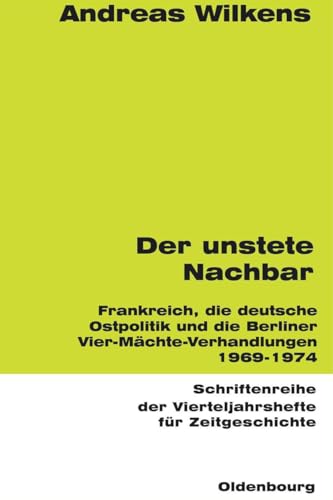 Der unstete Nachbar: Frankreich und die deutsche Ostpolitik 1969-1974 (Schriftenreihe der Vierteljahrshefte fÃ¼r Zeitgeschichte, 60) (German Edition) (9783486645606) by Wilkens, Andreas