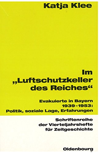 Im "Luftschutzkeller des Reiches". Evakuierte in Bayern 1939-1953. Politik, soziale Lage, Erfahru...