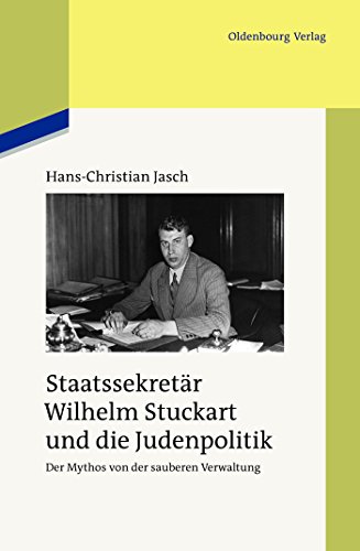 9783486703139: Staatssekretr Wilhelm Stuckart und die Judenpolitik: Der Mythos Von Der Sauberen Verwaltung: 84 (Studien Zur Zeitgeschichte)