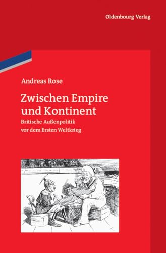 9783486704013: Zwischen Empire Und Kontinent: Britische Aussenpolitik VOR Dem Ersten Weltkrieg: 70 (Veroffentlichungen des Deutschen Historischen Instituts London/ ... the German Historical Institute London, 70)