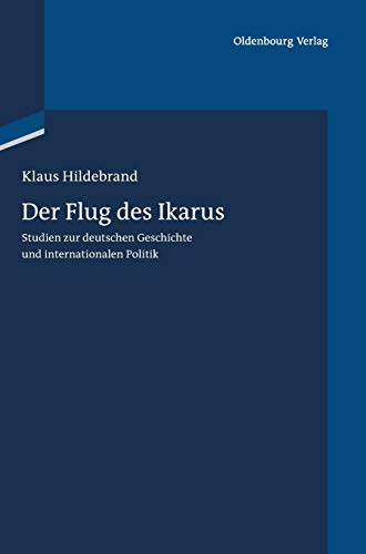 Der Flug des Ikarus: Studien zur deutschen Geschichte und internationalen Politik (German Edition) (9783486706994) by Hildebrand, Klaus