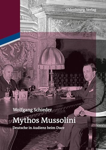 Mythos Mussolini: Deutsche in Audienz beim Duce (German Edition) (9783486709377) by Schieder, Wolfgang