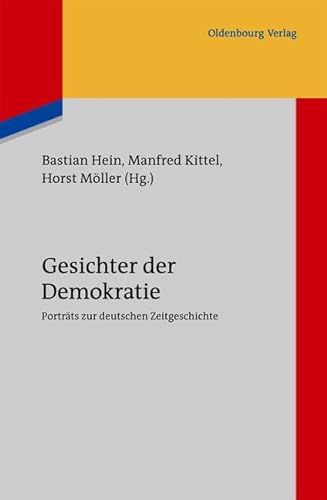 Gesichter der Demokratie: Porträts zur deutschen Zeitgeschichte. Eine Veröffentlichung des Instituts für Zeitgeschichte München-Berlin - Kittel, Manfred; Möller, Horst; Hein, Bastian