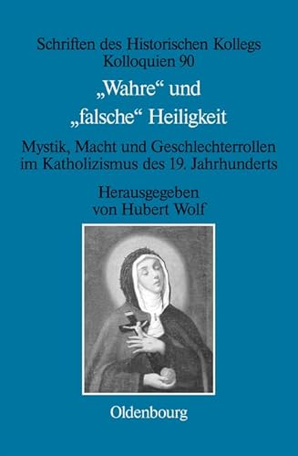 9783486716115: Wahre Und Falsche Heiligkeit: Mystik, Macht Und Geschlechterrollen Im Katholizismus Des 19. Jahrhunderts: 90 (Schriften des Historischen Kollegs, 90)