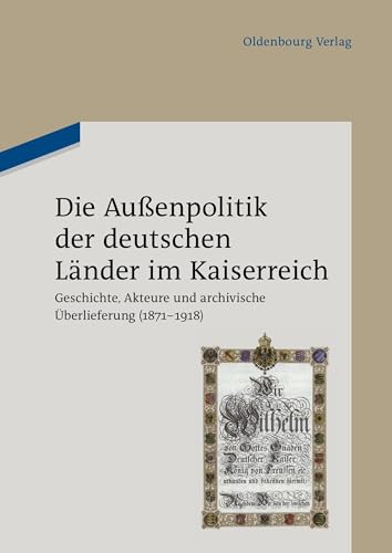 9783486716375: Die Aussenpolitik Der Deutschen Lnder Im Kaiserreich: Geschichte, Akteure Und Archivische berlieferung 1871-1918 - Beitrge Des ... Des Auswrtigen Amts Am 3. August 2010