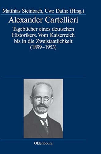 Stock image for Alexander Cartellieri Tagebcher Eines Deutschen Historikers Vom Kaiserreich Bis in Die Zweistaatlichkeit 18991953 Deutsche Geschichtsquellen Des 19 Und 20 Jahrhunderts, 69 for sale by PBShop.store US