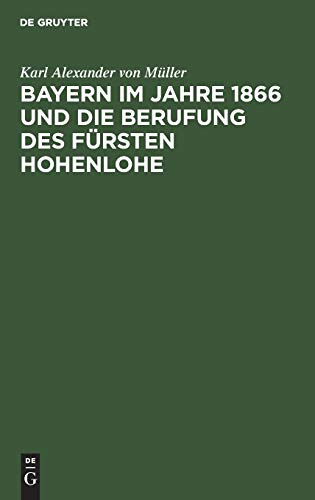 Imagen de archivo de Bayern im Jahre 1866 und die Berufung des Frsten Hohenlohe Zweites Kapitel Persnlichkeit Und Politische Anschauungen Des Frsten Hohenlohe Der LudwigMaximiliansUniversitt in Mnchen a la venta por PBShop.store US