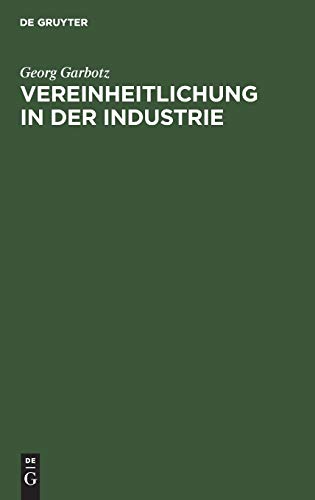 Imagen de archivo de Vereinheitlichung in der Industrie: Die geschichtliche Entwicklung, die bisherigen Ergebnisse, die technischen und wirtschaftlichen Grundlagen (German Edition) a la venta por Lucky's Textbooks