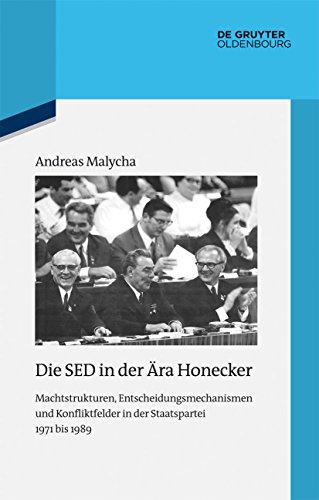 Die SED in der Ära Honecker : Machtstrukturen, Entscheidungsmechanismen und Konfliktfelder in der Staatspartei 1971 bis 1989 - Andreas Malycha