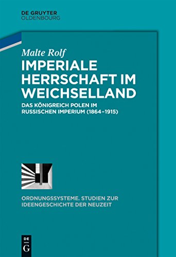 Imperiale Herrschaft Im Weichselland: Das Koenigreich Polen Im Russischen Imperium (1864-1915) (Ordnungssysteme) - Rolf, Malte