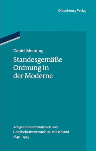 9783486781434: Standesgeme Ordnung in der Moderne: Adlige Familienstrategien und Gesellschaftsentwrfe in Deutschland 1840-1945: 42 (Ordnungssysteme)