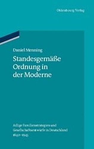 9783486844931: Standesgemasse Ordnung in Der Moderne: Adlige Familienstrategien Und Gesellschaftsentwurfe in Deutschland 1840-1945 (Ordnungssysteme. Studien Zur Ideengeschichte der Neuzeit Ord)