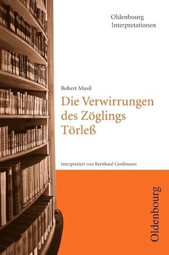 Oldenbourg Interpretationen, Bd.26, Die Verwirrungen des ZÃ¶glings TÃ¶rleÃŸ (9783486886276) by Musil, Robert; Grossmann, Bernhard