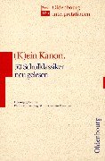 Stock image for K(ein) Kanon : 30 Schulklassiker neu gelesen. hrsg. von Klaus-Michael Bogdal und Clemens Kammler / Oldenbourg-Interpretationen ; Bd. 100 for sale by antiquariat rotschildt, Per Jendryschik