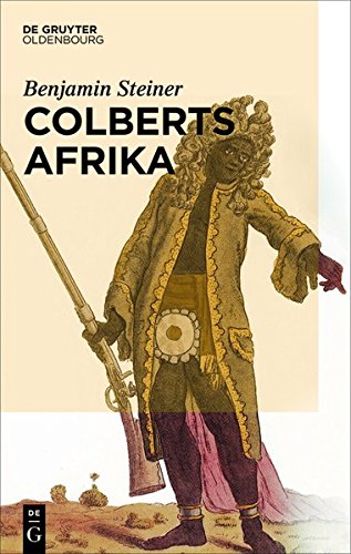 9783486991277: Colberts Afrika: Eine Wissens- Und Begegnungsgeschichte in Afrika Im Zeitalter Ludwigs XIV.